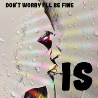 Is - Don't Worry I'll Be Fine