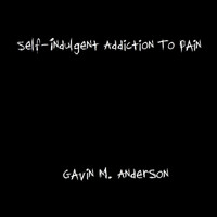 Gavin M. Anderson - Self-Indulgent Addiction to Pain (Explicit)