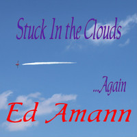 Ed Amann - Stuck in the Clouds ...Again