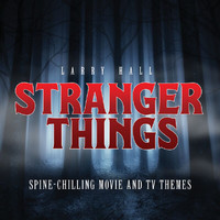 Larry Hall - Stranger Things: Spine-Chilling Movie And TV Themes