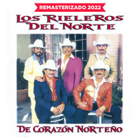 Los Rieleros Del Norte - De Corazón Norteño (Remasterizado 2022)