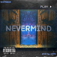Whitebear - Nevermind (Explicit)