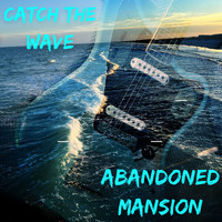 Abandoned Mansion - Catch the Wave