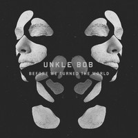 Unkle Bob - Before We Turned the World