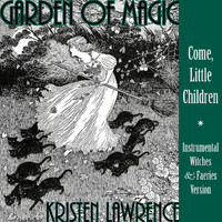 Kristen Lawrence - Garden of Magic (Come, Little Children) [Instrumental Witches and Faeries Version]