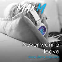 Max M - Never Wanna Leave (Klaas Extended Remix)