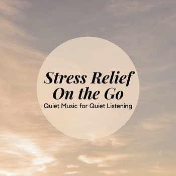 Anti Stress - Stress Relief On the Go - Quiet Music for Quiet Listening