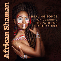 May Padma - African Shaman: Ethnic Healing Songs for Clearing the Path for Future Self, Build the Better Future, Shamanic Meditation Music