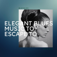 Blue Blues - Elegant Blues Music to Escape To