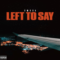 Tutti - Left To Say (Explicit)