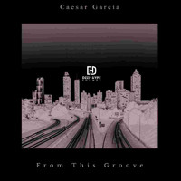 Caesar Garcia - From This Groove