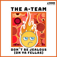 The A-team - Don't Be Jealous (On Ya Fellas)