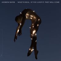 Andrew Bayer - What Is Real / If You Loop It, They Will Come