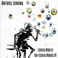 Anthill Cinema - Essential Works by Non-essential Workers (Live [Explicit])