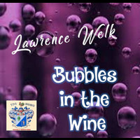 Lawrence Welk - Bubbles in the Wine