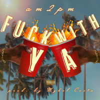 am2pm - Fuck with Ya (Explicit)