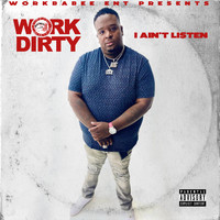 Work Dirty - I Ain't Listen (Explicit)