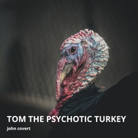 John Covert - Tom the Psychotic Turkey