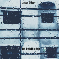 Jason Silvey - It's Onlythe Rain