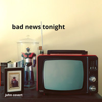 John Covert - Bad News Tonight