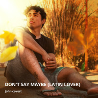 John Covert - Don't Say Maybe (Latin Lover)