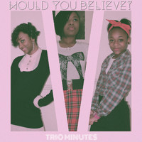 Trio Minutes - Would You Believe