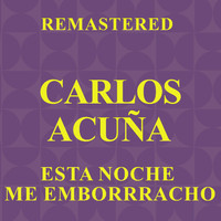 Carlos Acuña - Esta Noche Me Emborrracho (Remastered)