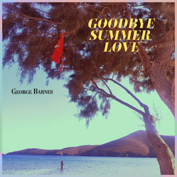 George Barnes - Goodbye Summer Love