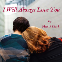 Mick J Clark - I Will Always Love You