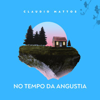 Claudio Mattos - No Tempo da Angústia