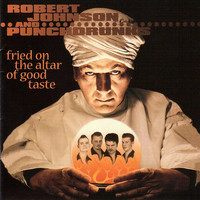 Robert Johnson and Punchdrunks - Fried on the Altar of Good Taste
