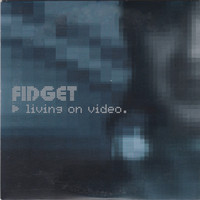 Fidget - Living on Video