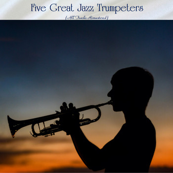 Lee Morgan, Roy Eldridge, Art Farmer, Blue Mitchell, Kenny Dorham - Five Great Jazz Trumpeters (All Tracks Remastered)