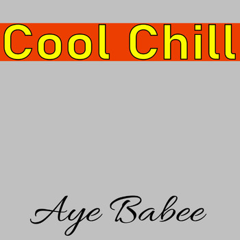 Aye Babee - Cool Chill