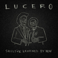 Lucero - Should've Learned by Now (Explicit)