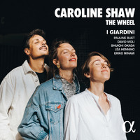 I Giardini - Caroline Shaw: The Wheel