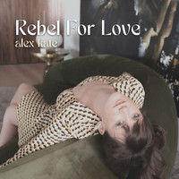 Alex Kate - Rebel For Love