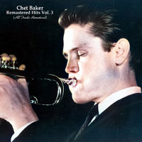 Chet Baker - Remastered Hits Vol. 3 (All Tracks Remastered)