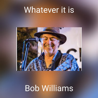 Bob Williams - Whatever it is