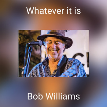 Bob Williams - Whatever it is