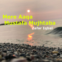 Zafar Iqbal - Mere Aaqa Mustafa Mujhtaba