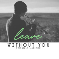 Priscilla Mariano - Leave Without You