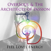 OverSoul & The Architects of Passion - Feel Loves Energy