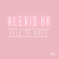 Alexis HK - Elle te kiffe
