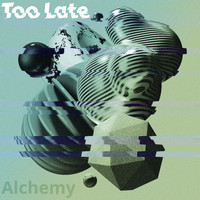 Alchemy - Too Late