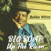 Bukka White - Big Boat up the River
