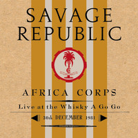 Savage Republic - Africa Corps Live at the Whisky a Go Go 30th December 1981 (Live)