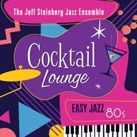 The Jeff Steinberg Jazz Ensemble - Cocktail Lounge: Easy Jazz 80s