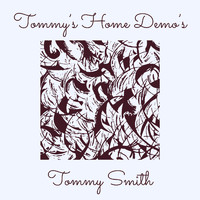 Tommy Smith - Tommy’s Home Demo’s