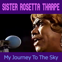 Sister Rosetta Tharpe - My Journey To The Sky